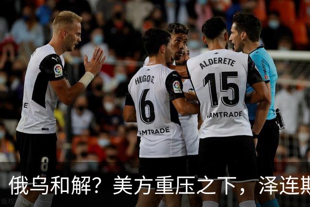 俄乌和解？美方重压之下，泽连斯基提一要求，俄罗斯居然点头了