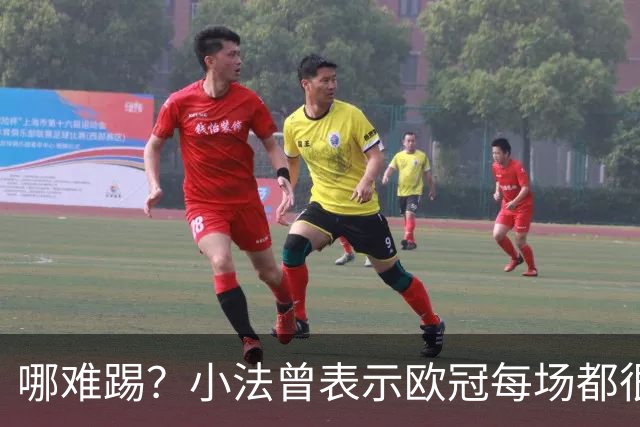 哪难踢？小法曾表示欧冠每场都很艰难、曼联实力在科莫之上