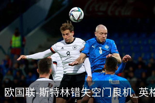 欧国联-斯特林错失空门良机 英格兰平意大利垫底